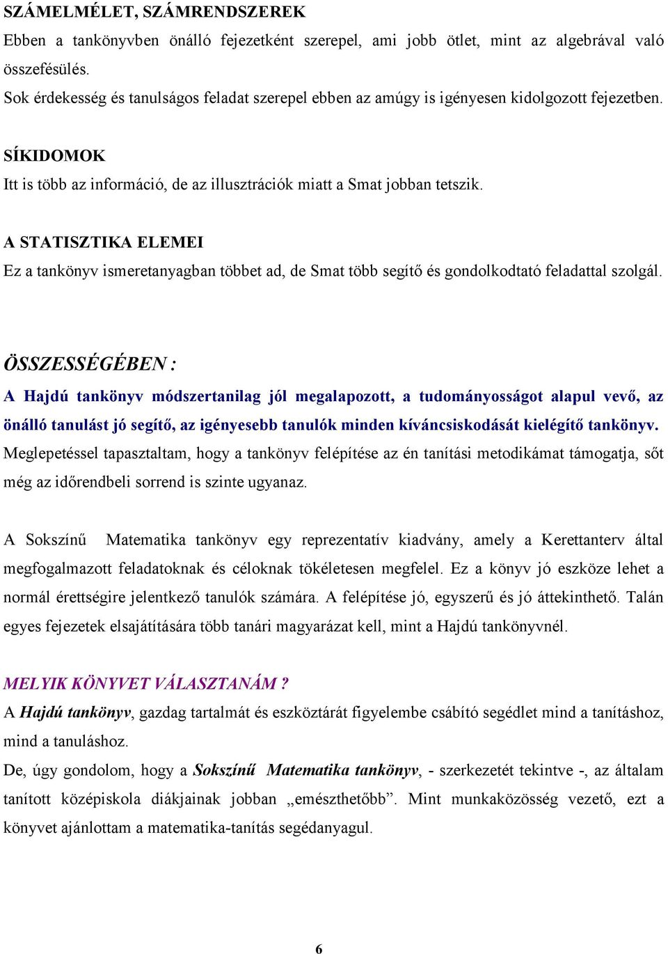 A STATISZTIKA ELEMEI Ez a tankönyv ismeretanyagban többet ad, de Smat több segítő és gondolkodtató feladattal szolgál.