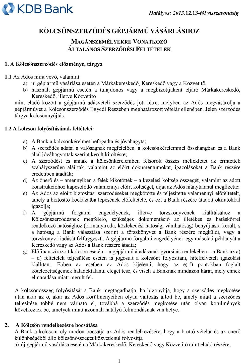 Kereskedő, illetve Közvetítő mint eladó között a gépjármű adásvételi szerződés jött létre, melyben az Adós megvásárolja a gépjárművet a Kölcsönszerződés Egyedi Részében meghatározott vételár