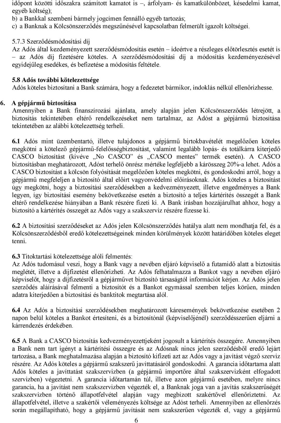 3 Szerződésmódosítási díj Az Adós által kezdeményezett szerződésmódosítás esetén ideértve a részleges előtörlesztés esetét is az Adós díj fizetésére köteles.