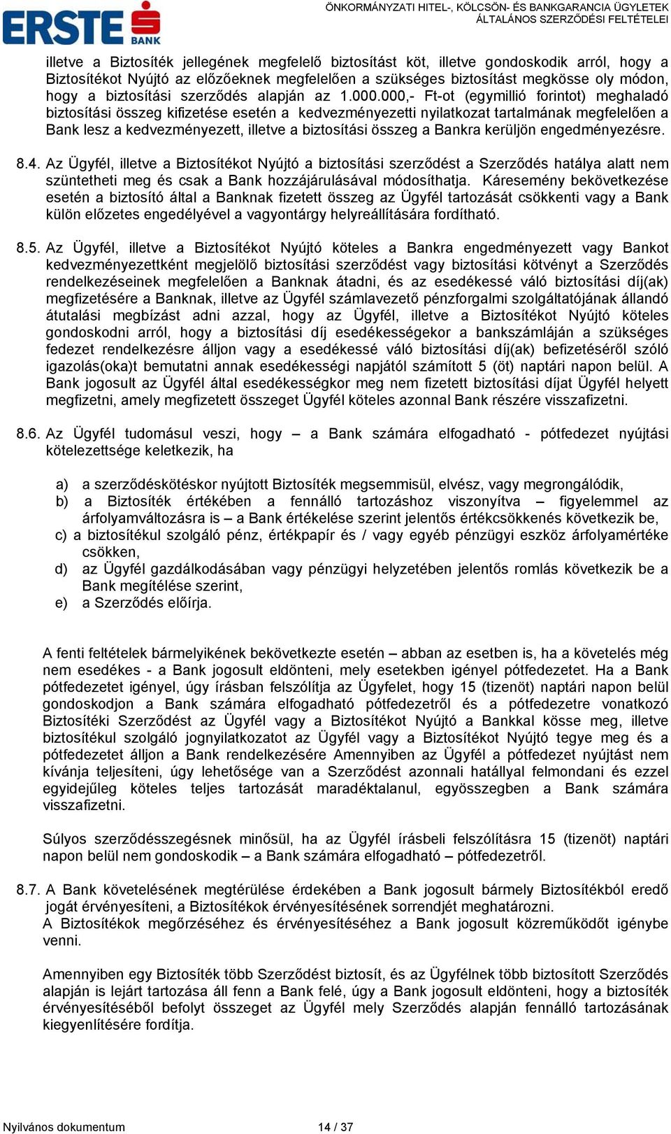 000,- Ft-ot (egymillió forintot) meghaladó biztosítási összeg kifizetése esetén a kedvezményezetti nyilatkozat tartalmának megfelelően a Bank lesz a kedvezményezett, illetve a biztosítási összeg a