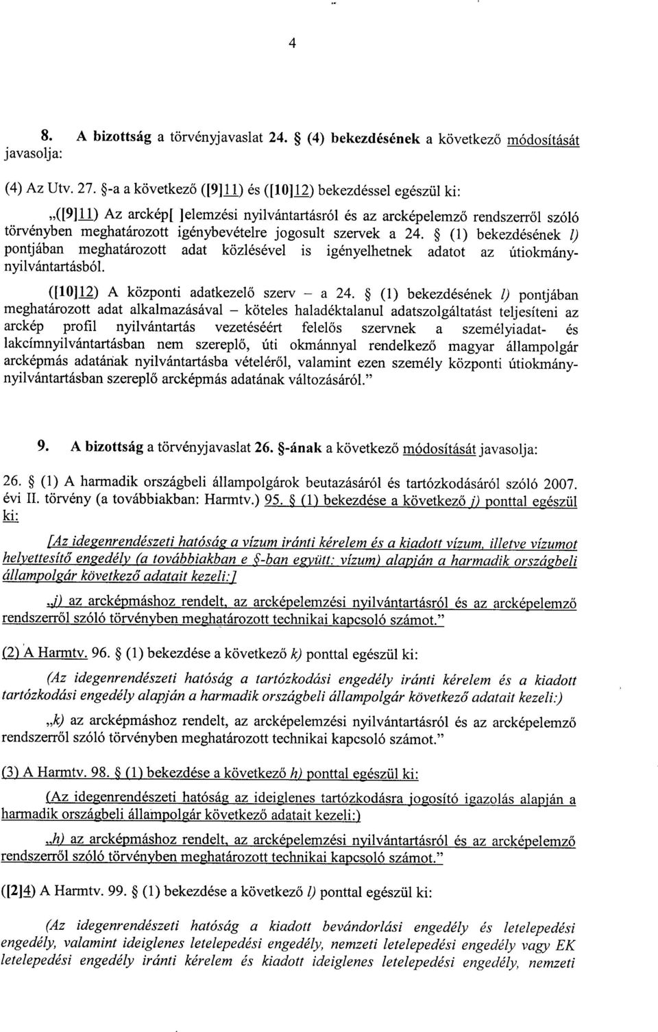 szervek a 24. (1) bekezdésének 1) pontjában meghatározott adat közlésével is igényelhetnek adatot az útiokmány - nyilvántartásból. ([10]12) A központi adatkezel ő szerv a 24.