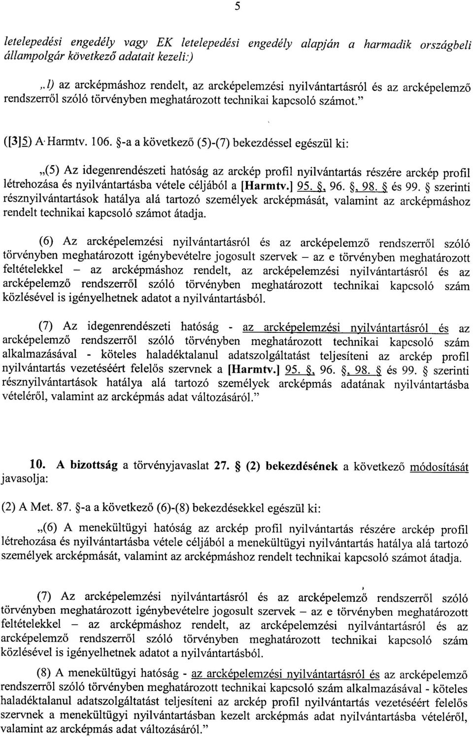 -a a következő (5)-(7) bekezdéssel egészül ki : (5) Az idegenrendészeti hatóság az arckép profil nyilvántartás részére arckép profi l létrehozása és nyilvántartásba vétele céljából a [Harmtv.] 95.