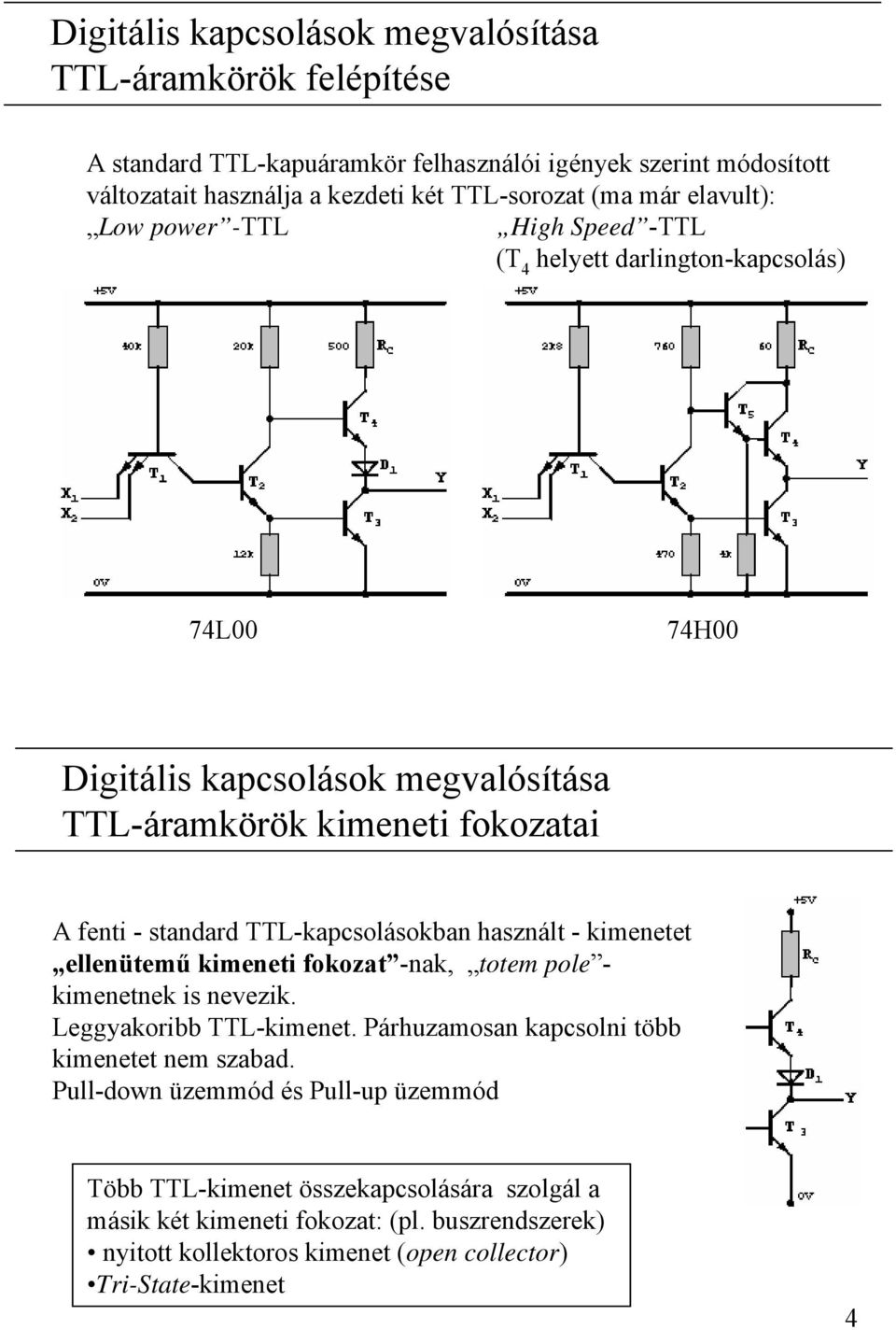 használt - kimenetet ellenütemű kimeneti fokozat -nak, totem pole - kimenetnek is nevezik. Leggyakoribb TTL-kimenet. Párhuzamosan kapcsolni több kimenetet nem szabad.