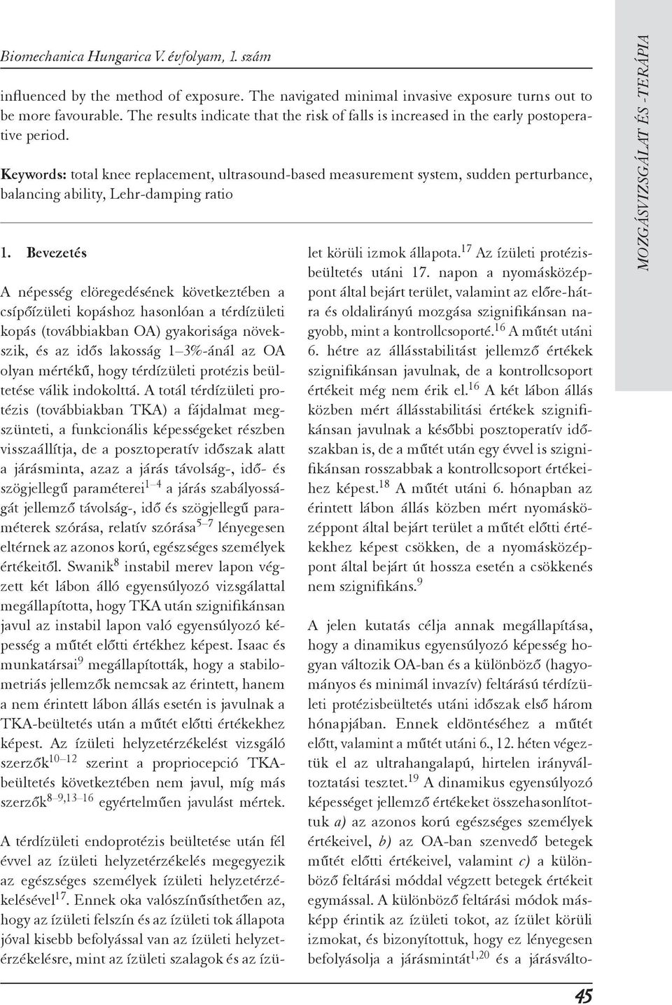 19 A dinamikus egyensúlyozó képességet jellemző értékeket összehasonlítottuk a) az azonos korú egészséges személyek értékeivel, b) az OA-ban szenvedő betegek műtét előtti értékeivel, valamint c) a