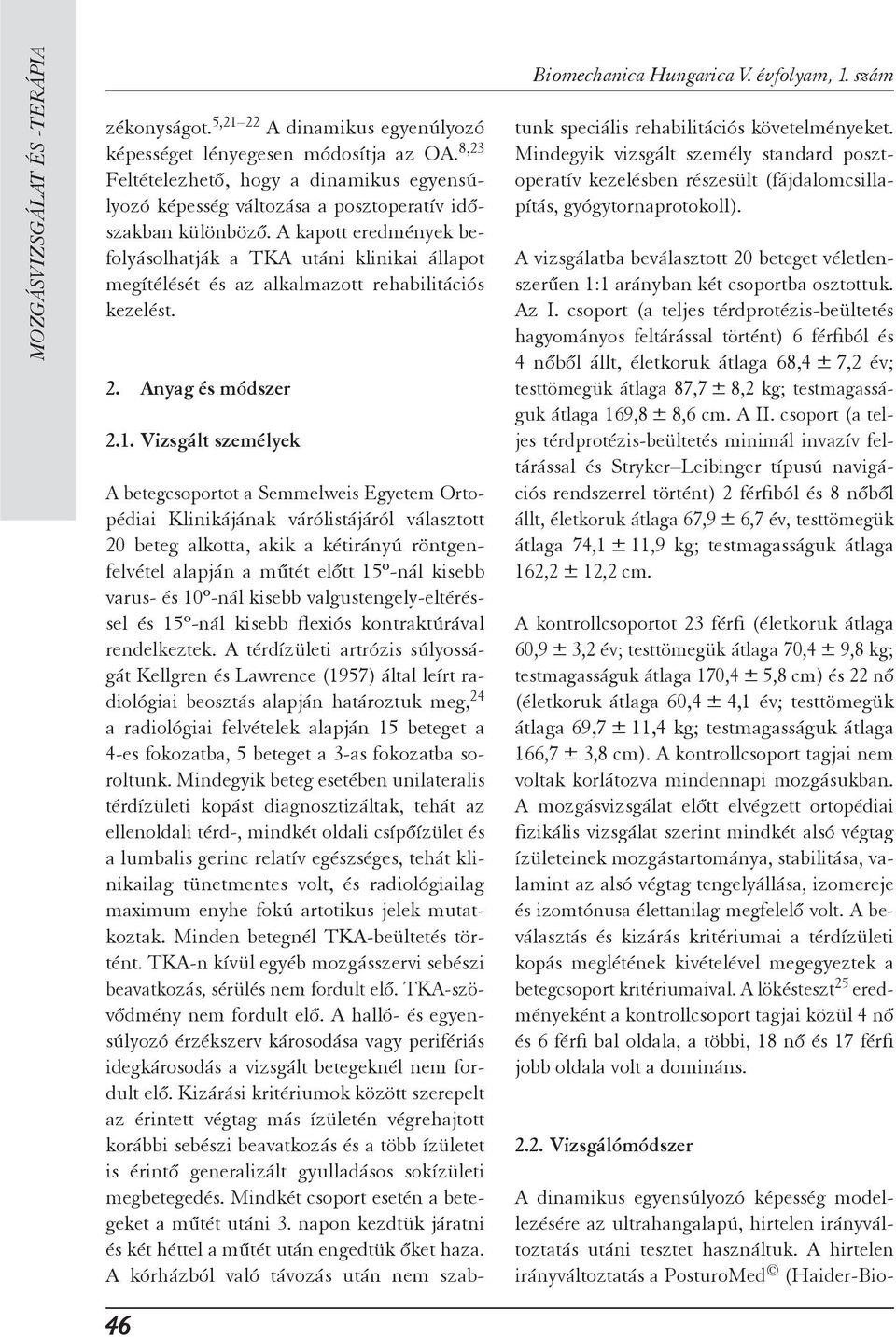 Vizsgált személyek 46 A betegcsoportot a Semmelweis Egyetem Orto - pédiai Klinikájának várólistájáról választott 20 beteg alkotta, akik a kétirányú röntgenfelvétel alapján a műtét előtt 15º-nál