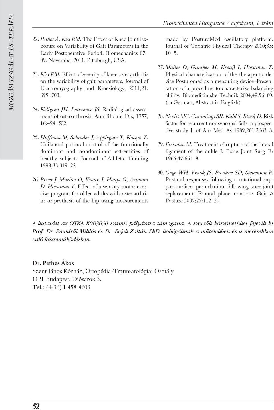 Hoffman M, Schrader J, Applegate T, Koceja T. Unilateral postural control of the functionally dominant and nondominant extremities of healthy subjects. Journal of Athletic Training 1998;33:319 22. 26.