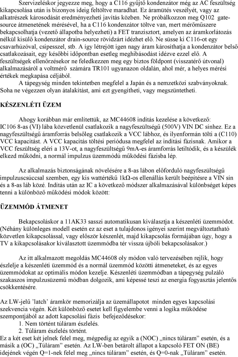 Ne próbálkozzon meg Q102 gatesource átmenetének mérésével, ha a C116 kondenzátor töltve van, mert mérőműszere bekapcsolhatja (vezető állapotba helyezheti) a FET tranzisztort, amelyen az