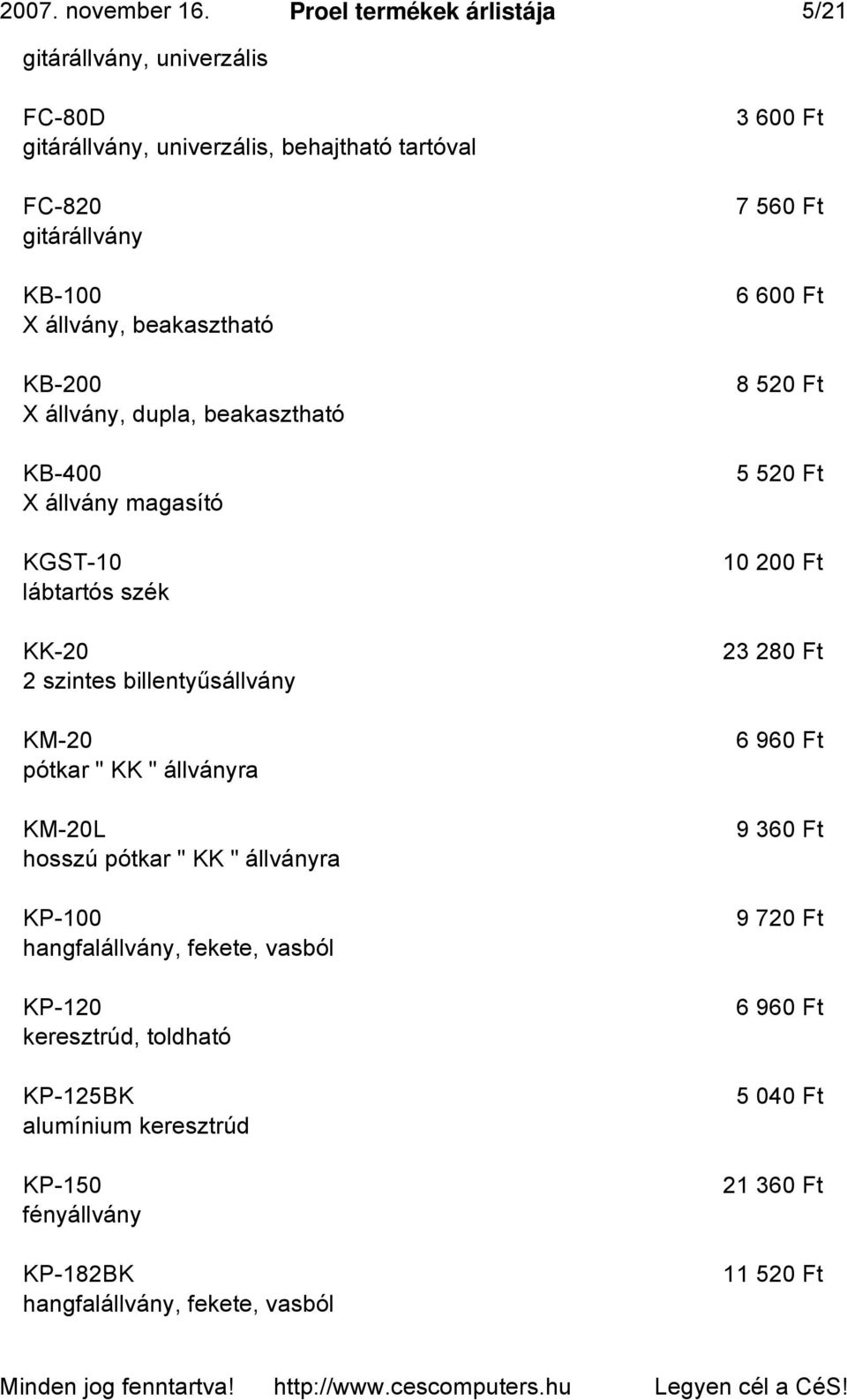 KB-200 X állvány, dupla, beakasztható KB-400 X állvány magasító KGST-10 lábtartós szék KK-20 2 szintes billentyűsállvány KM-20 pótkar " KK " állványra KM-20L