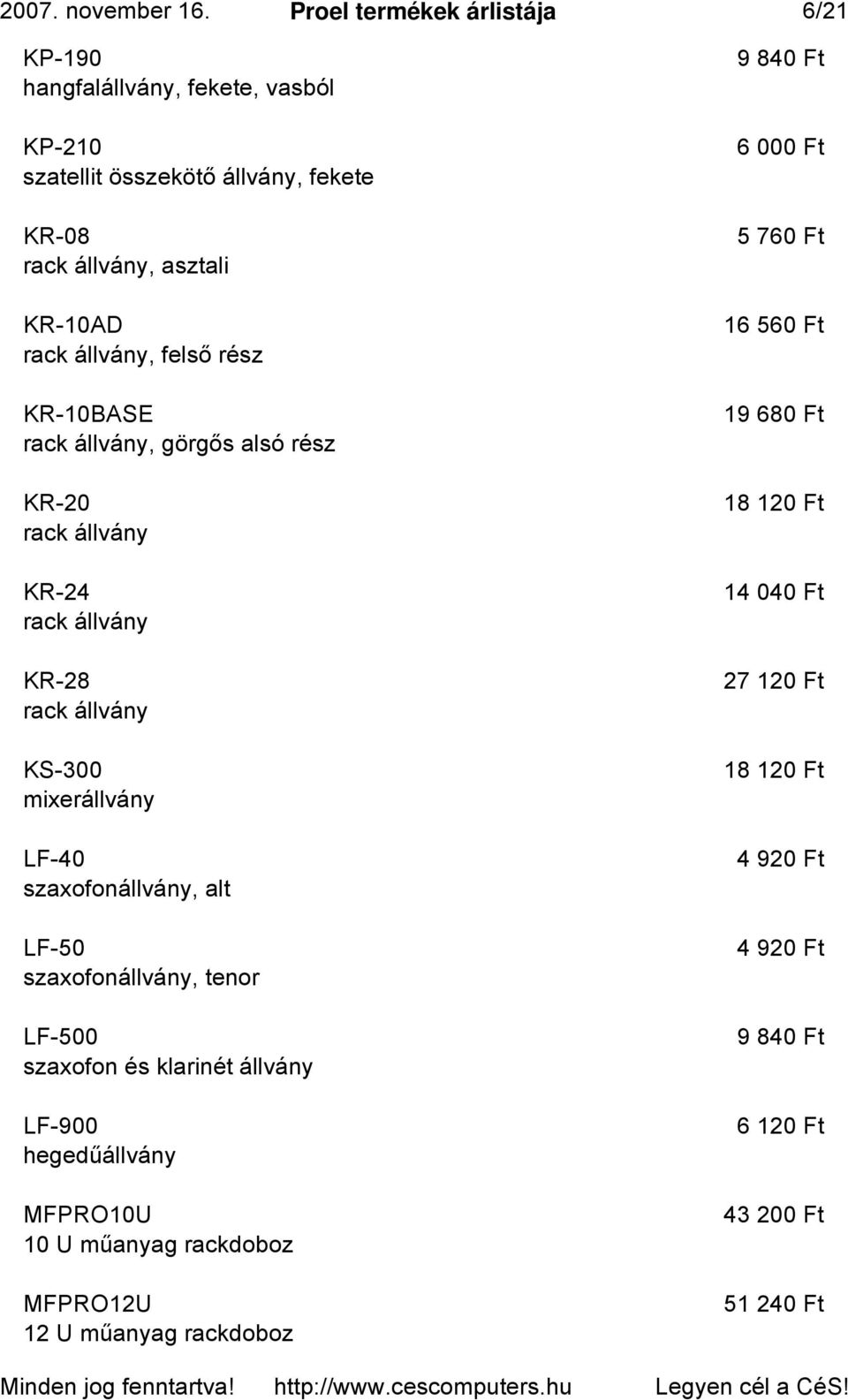 állvány, felső rész KR-10BASE rack állvány, görgős alsó rész KR-20 rack állvány KR-24 rack állvány KR-28 rack állvány KS-300 mixerállvány LF-40