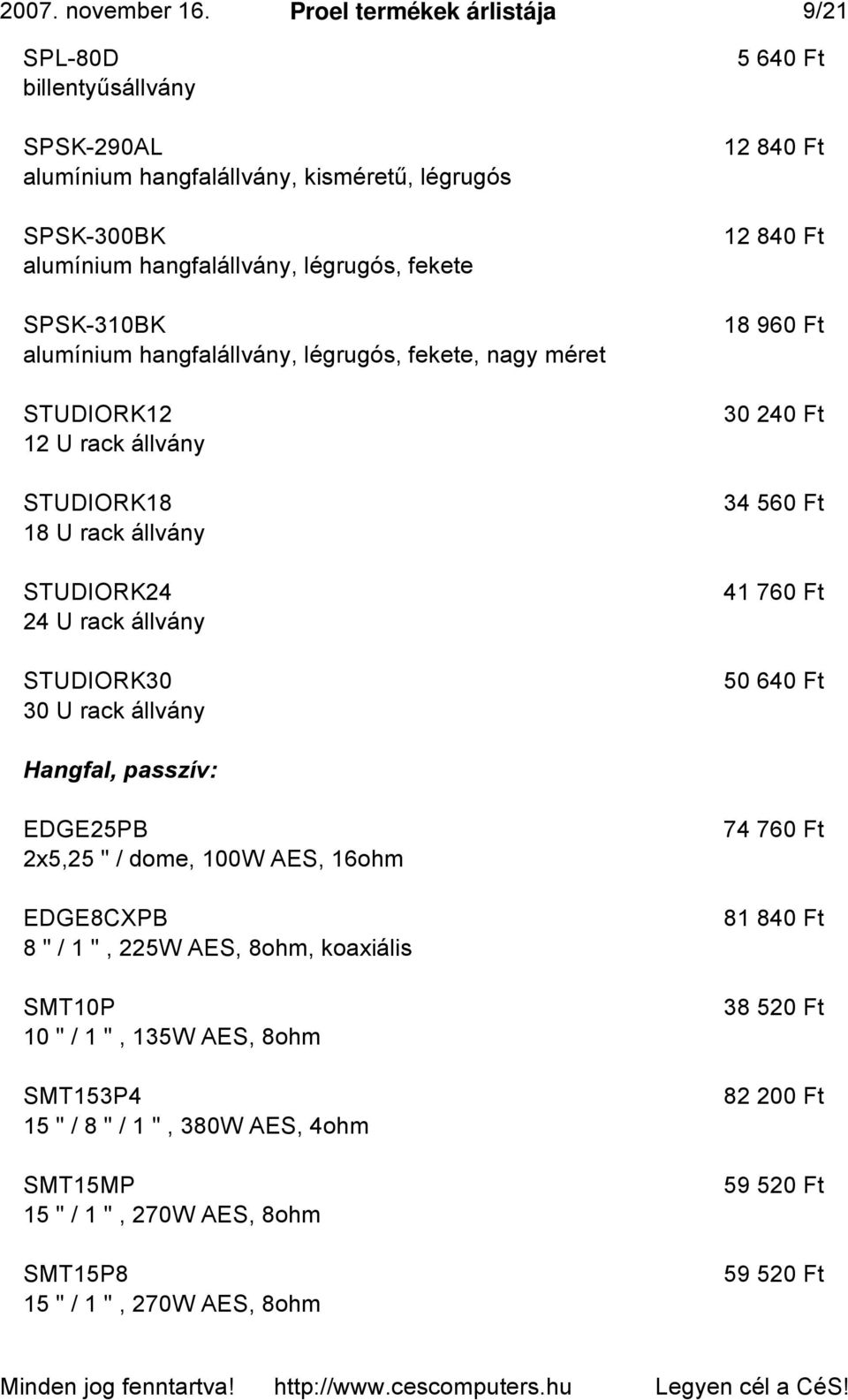 hangfalállvány, légrugós, fekete, nagy méret STUDIORK12 12 U rack állvány STUDIORK18 18 U rack állvány STUDIORK24 24 U rack állvány STUDIORK30 30 U rack állvány 5 640 Ft 12 840 Ft 12 840 Ft