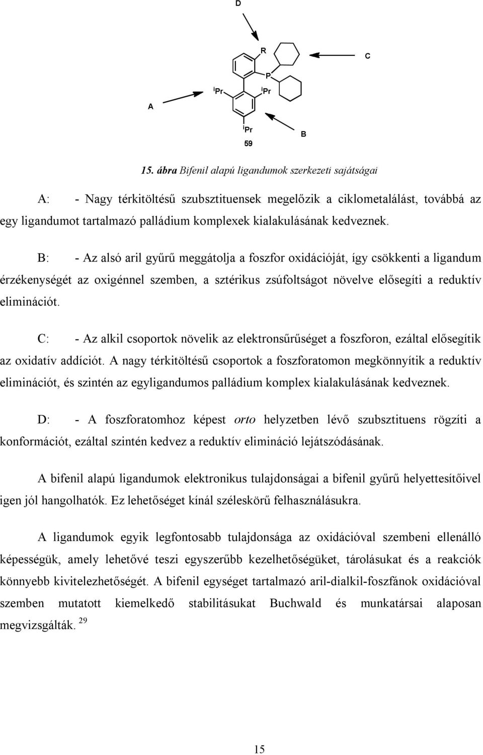 C: - Az alkil csoportok növelik az elektronsűrűséget a foszforon, ezáltal elősegítik az oxidatív addíciót.