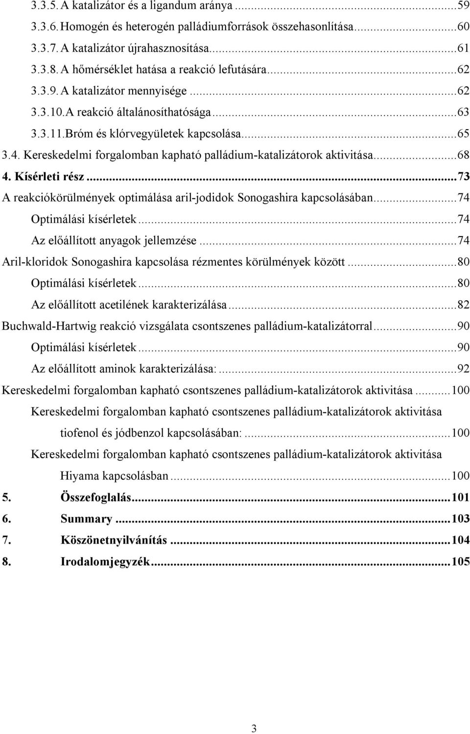 Kereskedelmi forgalomban kapható palládium-katalizátorok aktivitása... 68 4. Kísérleti rész... 73 A reakciókörülmények optimálása aril-jodidok Sonogashira kapcsolásában... 74 Optimálási kísérletek.