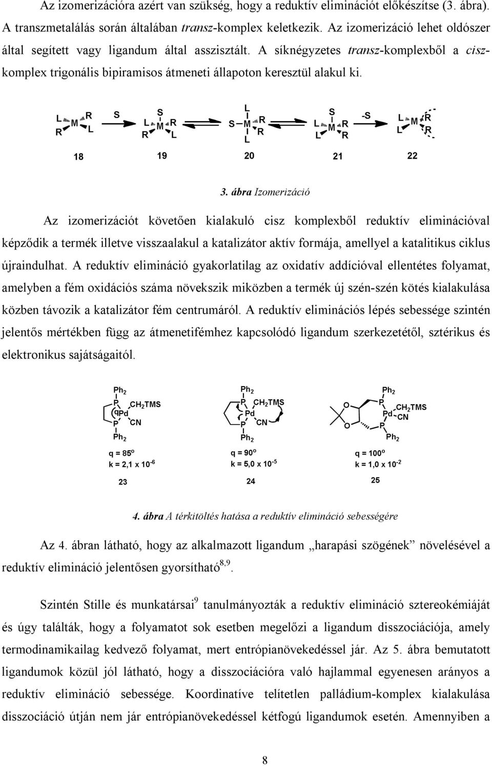 ábra Izomerizáció Az izomerizációt követően kialakuló cisz komplexből reduktív eliminációval képződik a termék illetve visszaalakul a katalizátor aktív formája, amellyel a katalitikus ciklus