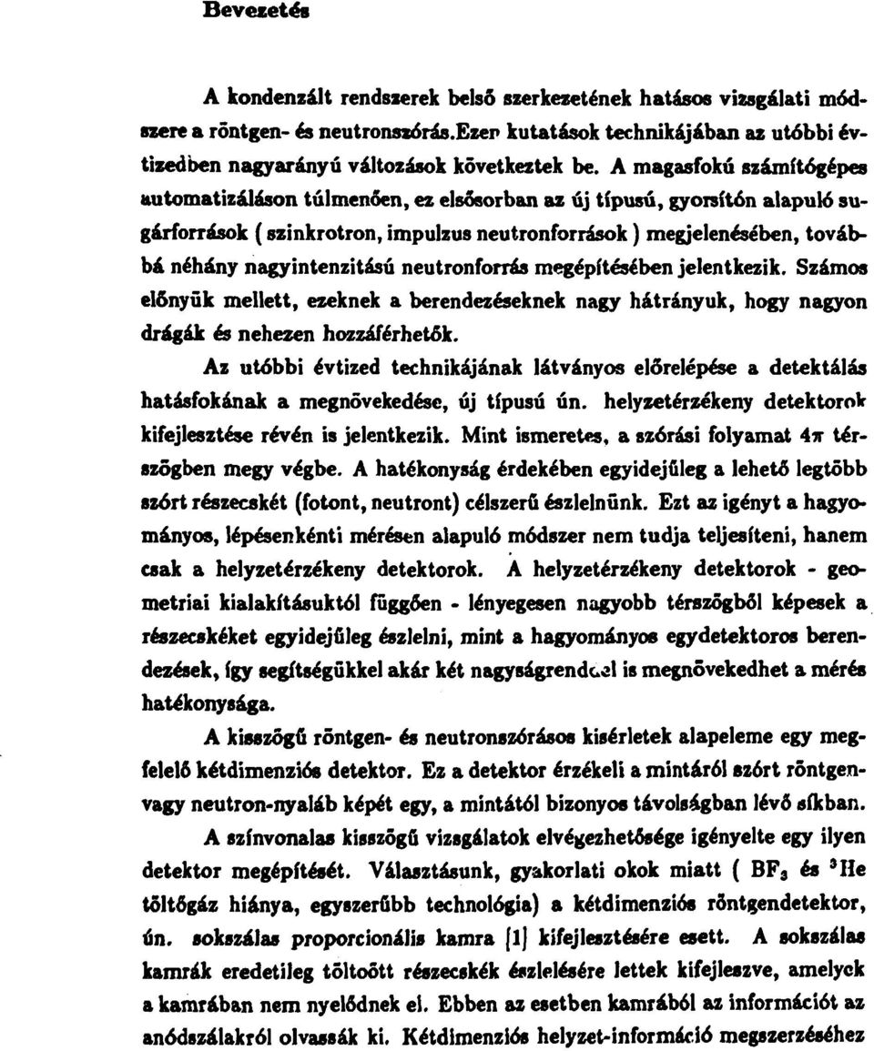 neutronforrás megépítésében jelentkezik. Számos előnyük mellett, ezeknek a berendezéseknek nagy hátrányuk, hogy nagyon drágák és nehezen hozzáférhetők.