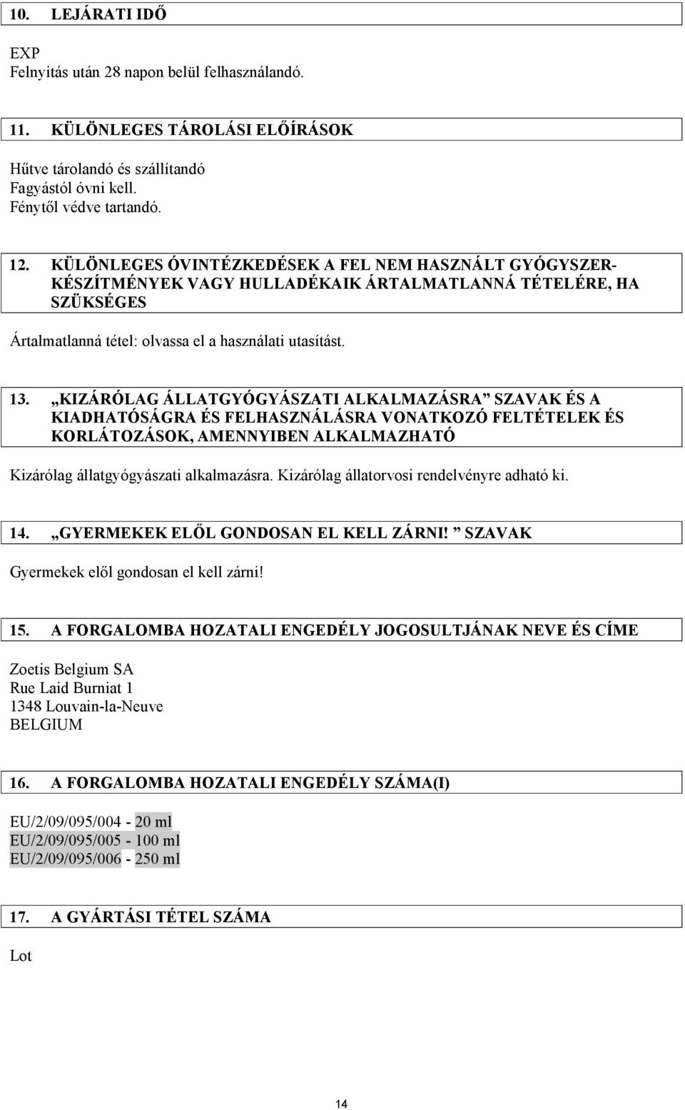 KIZÁRÓLAG ÁLLATGYÓGYÁSZATI ALKALMAZÁSRA SZAVAK ÉS A KIADHATÓSÁGRA ÉS FELHASZNÁLÁSRA VONATKOZÓ FELTÉTELEK ÉS KORLÁTOZÁSOK, AMENNYIBEN ALKALMAZHATÓ Kizárólag állatgyógyászati alkalmazásra.