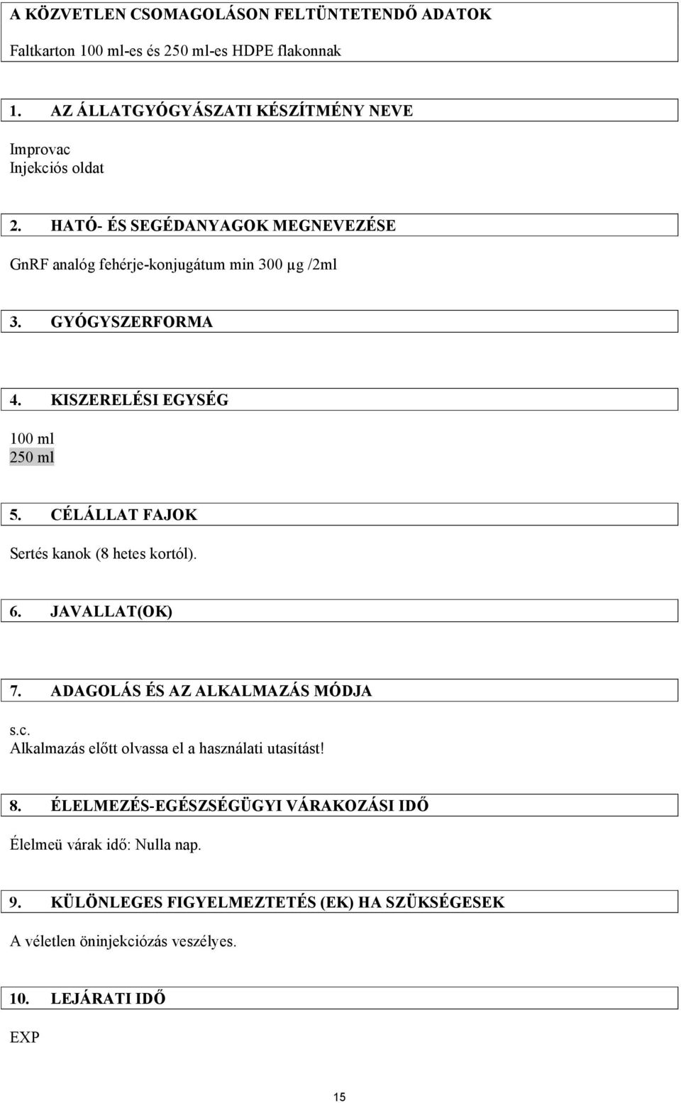 GYÓGYSZERFORMA 4. KISZERELÉSI EGYSÉG 100 ml 250 ml 5. CÉLÁLLAT FAJOK Sertés kanok (8 hetes kortól). 6. JAVALLAT(OK) 7. ADAGOLÁS ÉS AZ ALKALMAZÁS MÓDJA s.c.