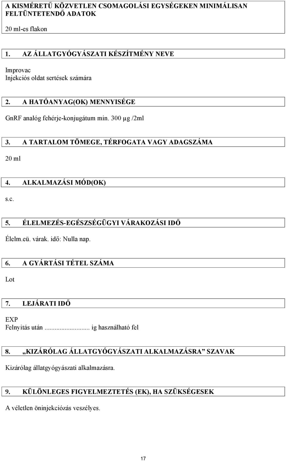 A TARTALOM TÖMEGE, TÉRFOGATA VAGY ADAGSZÁMA 20 ml 4. ALKALMAZÁSI MÓD(OK) s.c. 5. ÉLELMEZÉS-EGÉSZSÉGÜGYI VÁRAKOZÁSI IDŐ Élelm.eü. várak. idő: Nulla nap. 6.