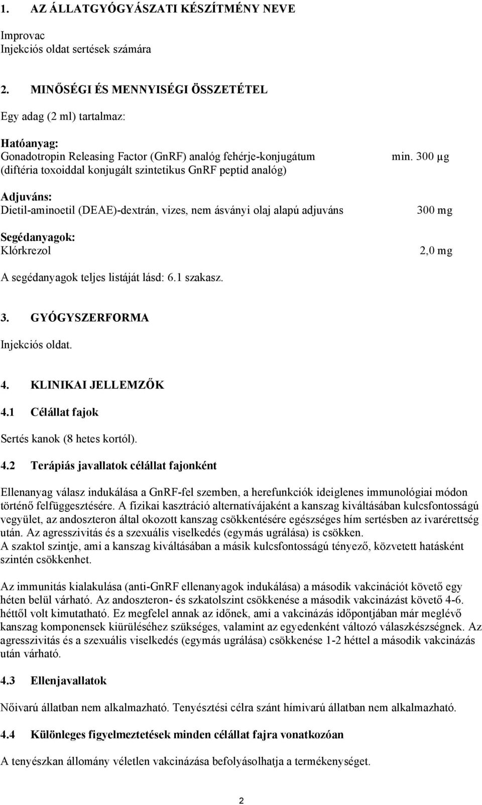 300 µg (diftéria toxoiddal konjugált szintetikus GnRF peptid analóg) Adjuváns: Dietil-aminoetil (DEAE)-dextrán, vizes, nem ásványi olaj alapú adjuváns Segédanyagok: Klórkrezol 300 mg 2,0 mg A