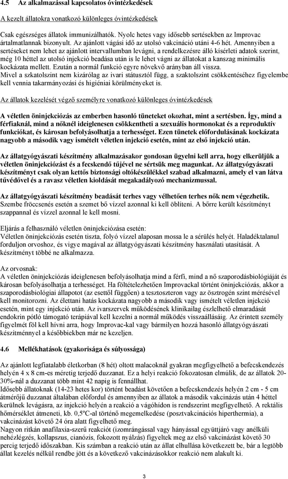 Amennyiben a sertéseket nem lehet az ajánlott intervallumban levágni, a rendelkezésre álló kísérleti adatok szerint, még 10 héttel az utolsó injekció beadása után is le lehet vágni az állatokat a