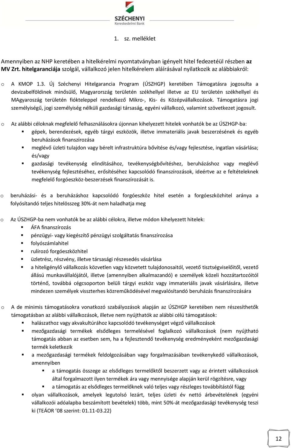 Új Széchenyi Hitelgarancia Program (ÚSZHGP) keretében Támogatásra jogosulta a devizabelföldinek minősülő, Magyarország területén székhellyel illetve az EU területén székhellyel és MAgyaroszág