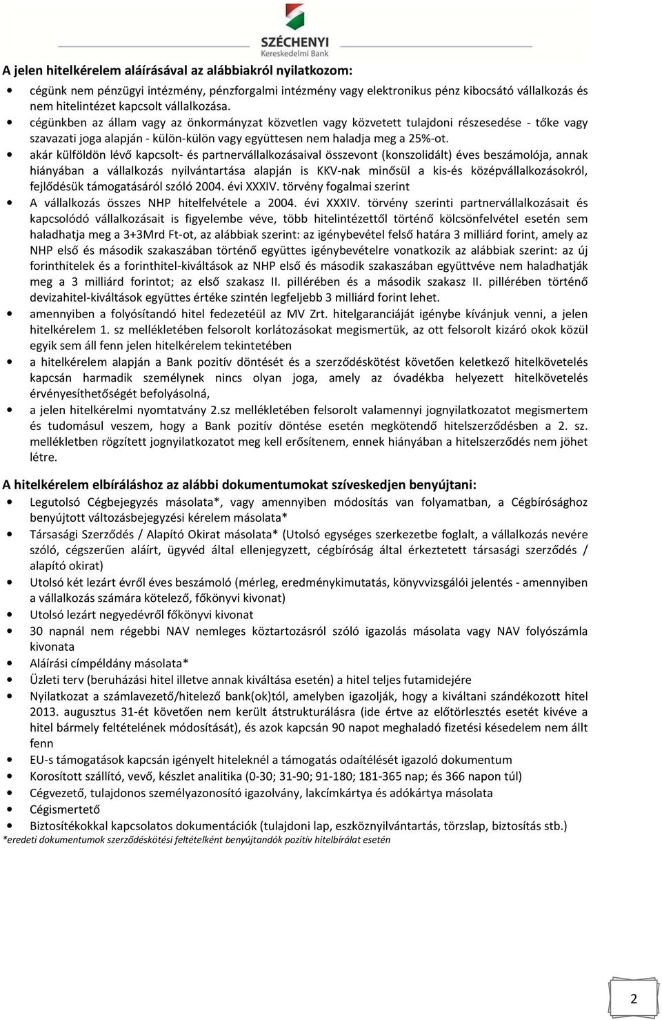 akár külföldön lévő kapcsolt- és partnervállalkozásaival összevont (konszolidált) éves beszámolója, annak hiányában a vállalkozás nyilvántartása alapján is KKV-nak minősül a kis-és