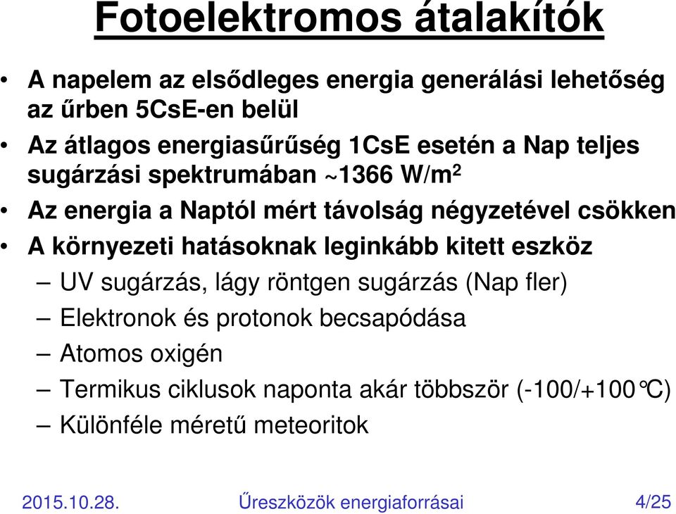 hatásoknak leginkább kitett eszköz UV sugárzás, lágy röntgen sugárzás (Nap fler) Elektronok és protonok becsapódása Atomos