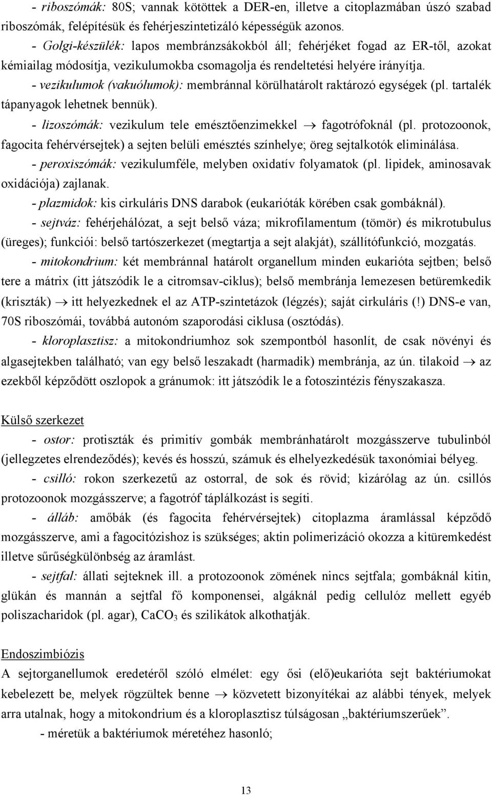 - vezikulumok (vakuólumok): membránnal körülhatárolt raktározó egységek (pl. tartalék tápanyagok lehetnek bennük). - lizoszómák: vezikulum tele emésztőenzimekkel fagotrófoknál (pl.