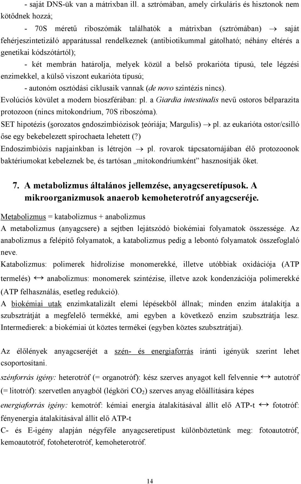 gátolható; néhány eltérés a genetikai kódszótártól); - két membrán határolja, melyek közül a belső prokarióta típusú, tele légzési enzimekkel, a külső viszont eukarióta típusú; - autonóm osztódási