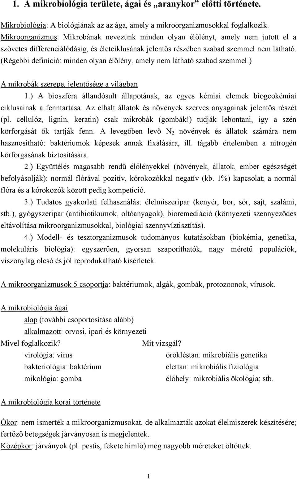 (Régebbi definíció: minden olyan élőlény, amely nem látható szabad szemmel.) A mikrobák szerepe, jelentősége a világban 1.