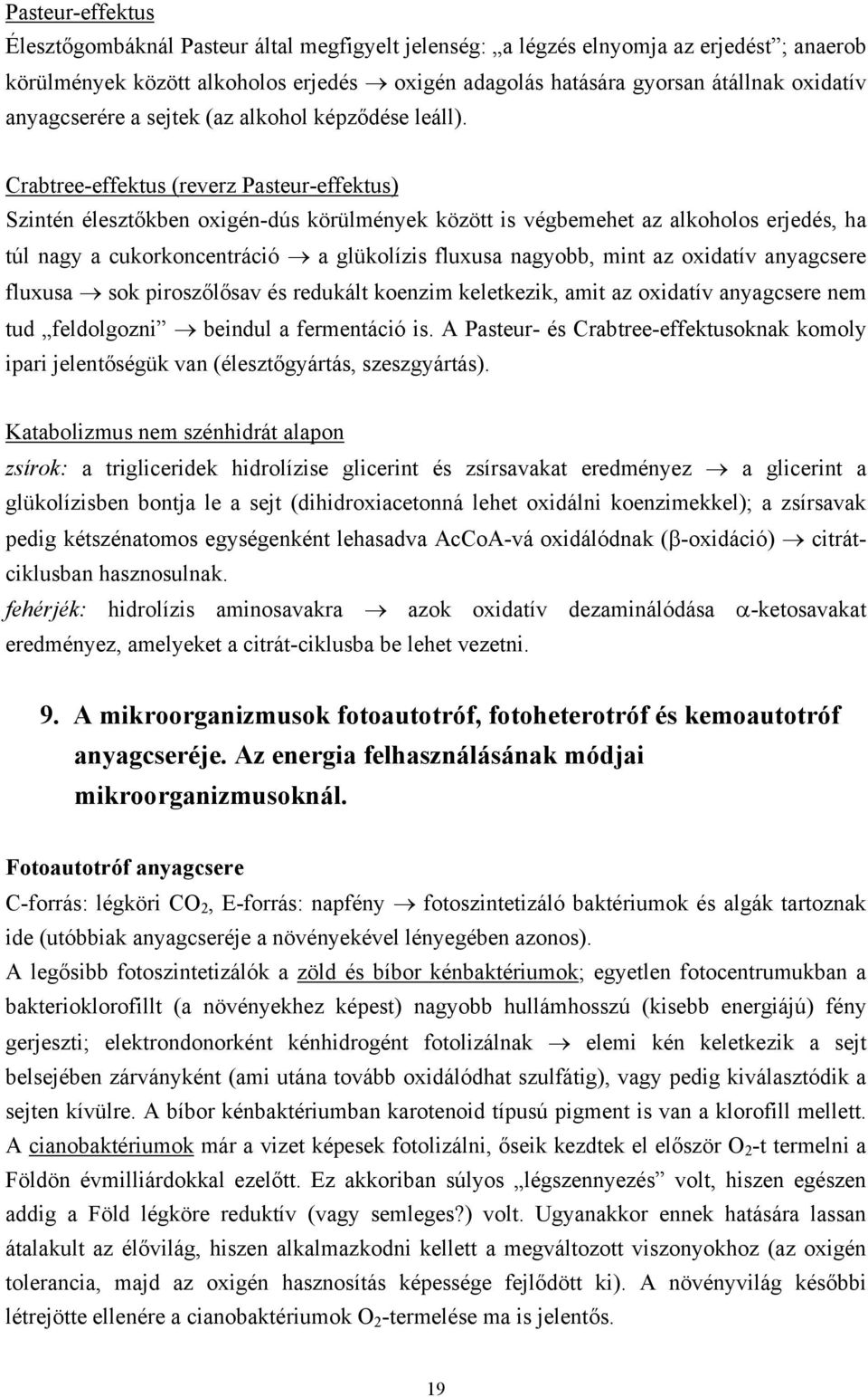 Crabtree-effektus (reverz Pasteur-effektus) Szintén élesztőkben oxigén-dús körülmények között is végbemehet az alkoholos erjedés, ha túl nagy a cukorkoncentráció a glükolízis fluxusa nagyobb, mint az