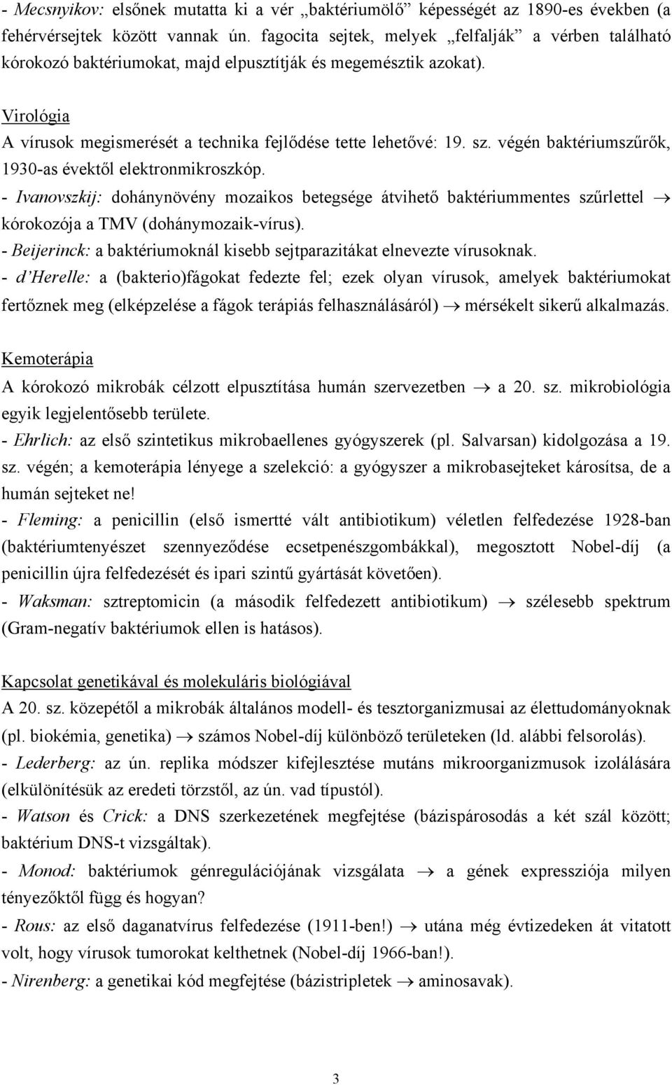 végén baktériumszűrők, 1930-as évektől elektronmikroszkóp. - Ivanovszkij: dohánynövény mozaikos betegsége átvihető baktériummentes szűrlettel kórokozója a TMV (dohánymozaik-vírus).