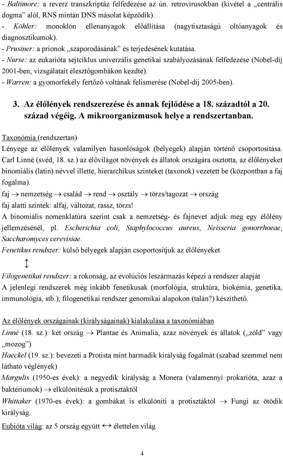 - Nurse: az eukarióta sejtciklus univerzális genetikai szabályozásának felfedezése (Nobel-díj 2001-ben; vizsgálatait élesztőgombákon kezdte).