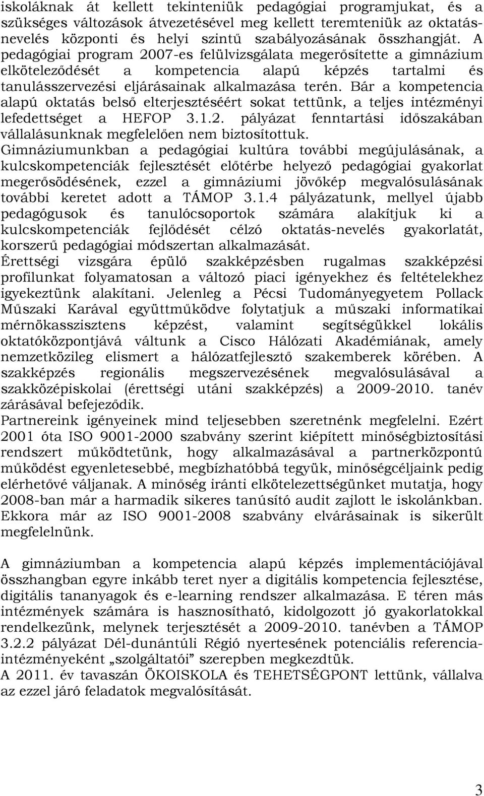 Bár a kompetencia alapú oktatás belső elterjesztéséért sokat tettünk, a teljes intézményi lefedettséget a HEFOP 3.1.2. pályázat fenntartási időszakában vállalásunknak megfelelően nem biztosítottuk.