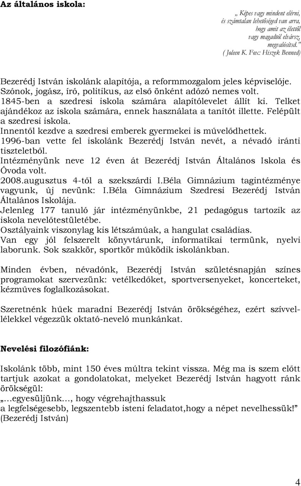 1845-ben a szedresi iskola számára alapítólevelet állít ki. Telket ajándékoz az iskola számára, ennek használata a tanítót illette. Felépült a szedresi iskola.