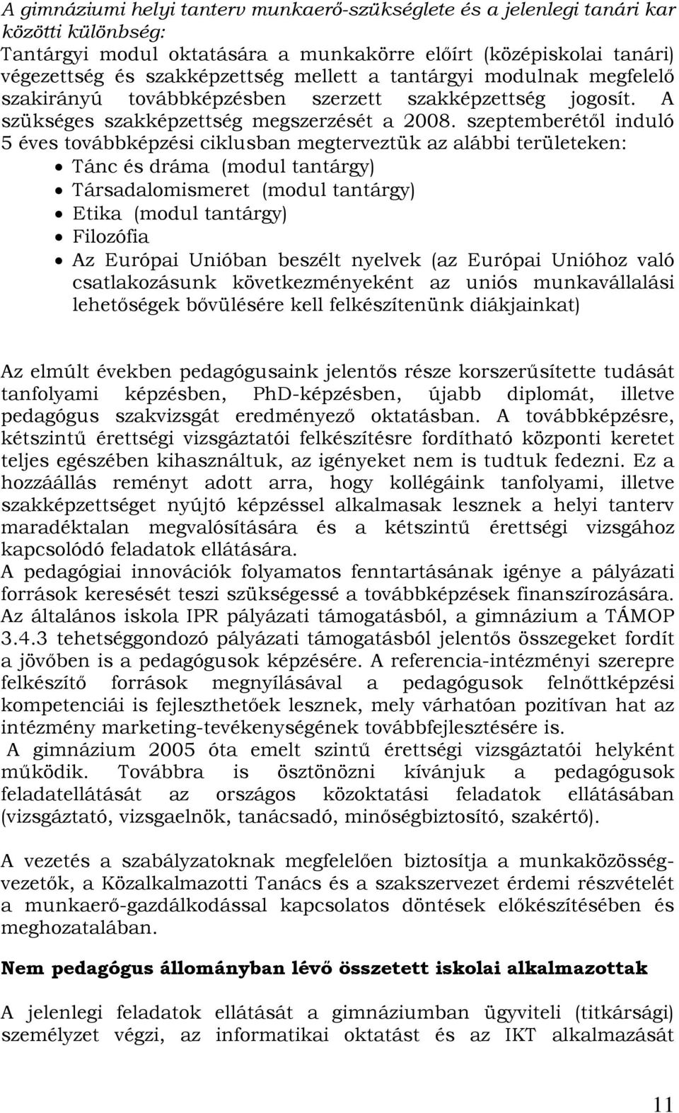 szeptemberétől induló 5 éves továbbképzési ciklusban megterveztük az alábbi területeken: Tánc és dráma (modul tantárgy) Társadalomismeret (modul tantárgy) Etika (modul tantárgy) Filozófia Az Európai