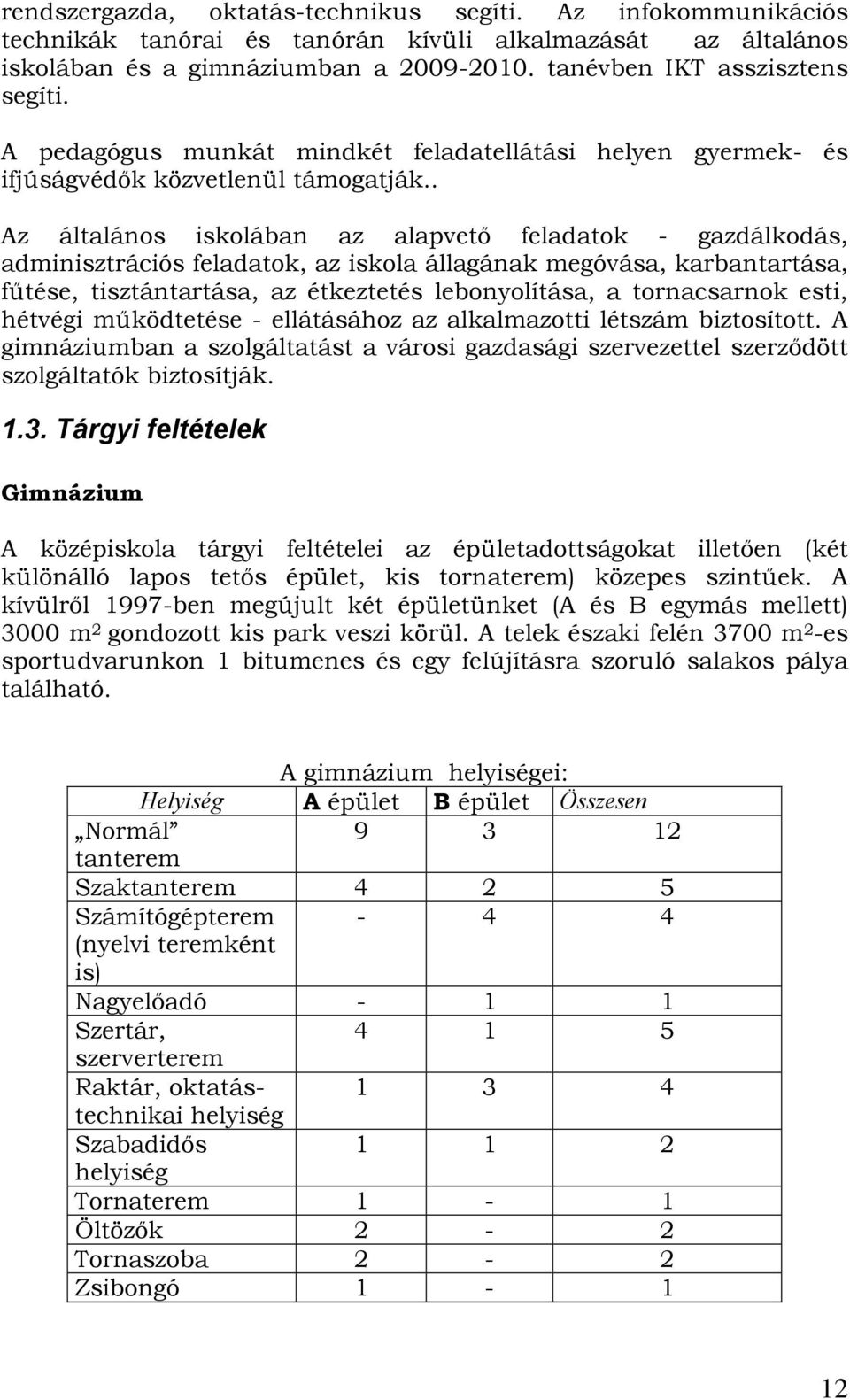 . Az általános iskolában az alapvető feladatok - gazdálkodás, adminisztrációs feladatok, az iskola állagának megóvása, karbantartása, fűtése, tisztántartása, az étkeztetés lebonyolítása, a