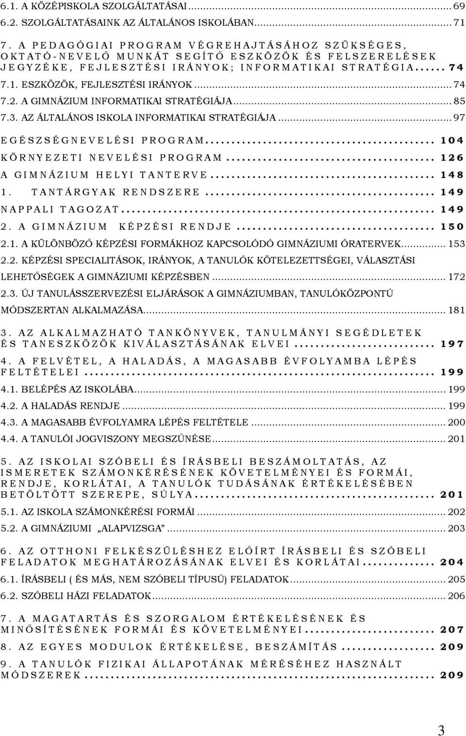 E J L E S Z T É S I I R Á N Y O K ; I N F O R M A T I K A I S T R A T É G I A... 74 7.1. ESZKÖZÖK, FEJLESZTÉSI IRÁNYOK... 74 7.2. A GIMNÁZIUM INFORMATIKAI STRATÉGIÁJA... 85 7.3.
