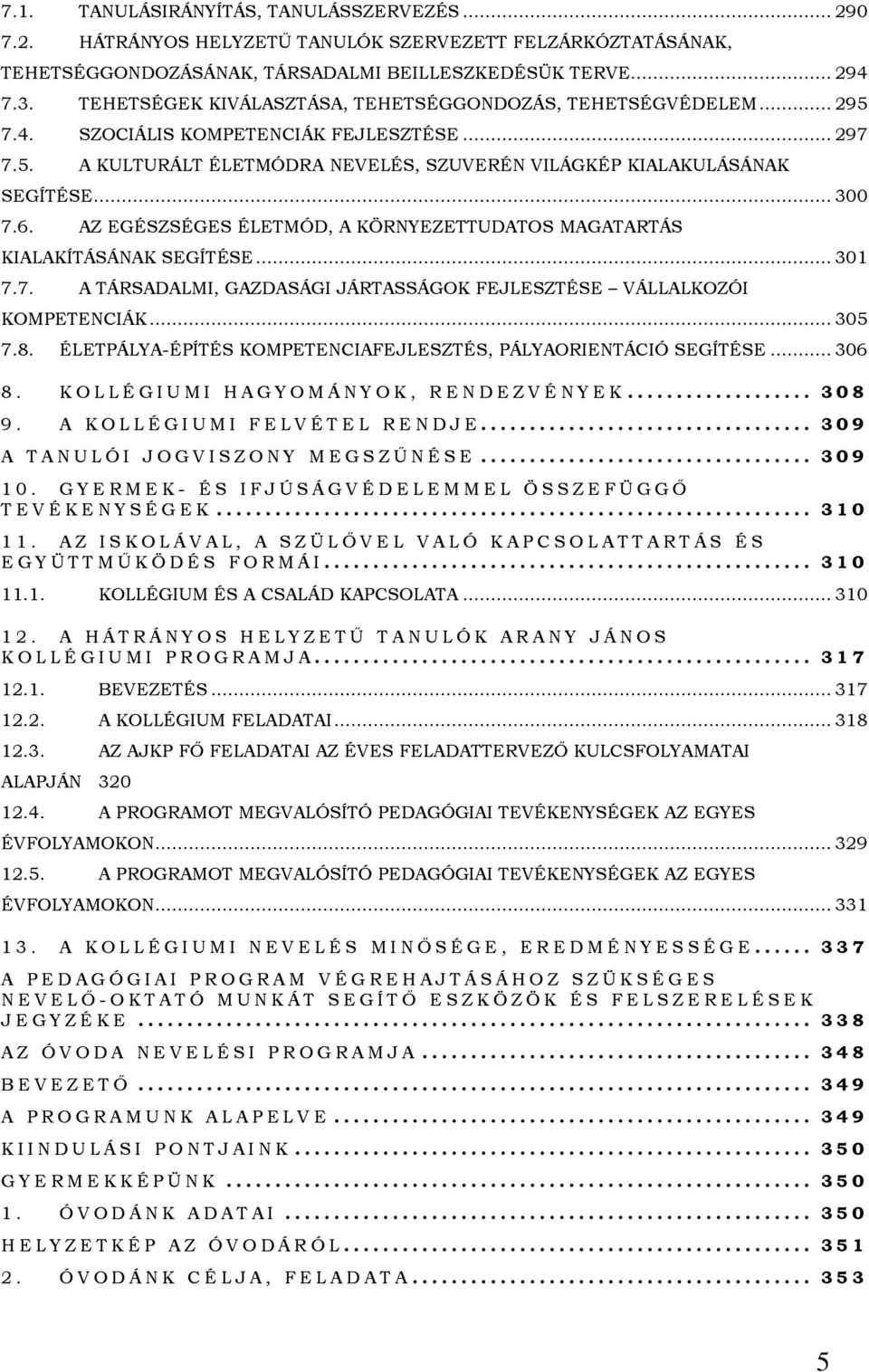 6. AZ EGÉSZSÉGES ÉLETMÓD, A KÖRNYEZETTUDATOS MAGATARTÁS KIALAKÍTÁSÁNAK SEGÍTÉSE... 301 7.7. A TÁRSADALMI, GAZDASÁGI JÁRTASSÁGOK FEJLESZTÉSE VÁLLALKOZÓI KOMPETENCIÁK... 305 7.8.