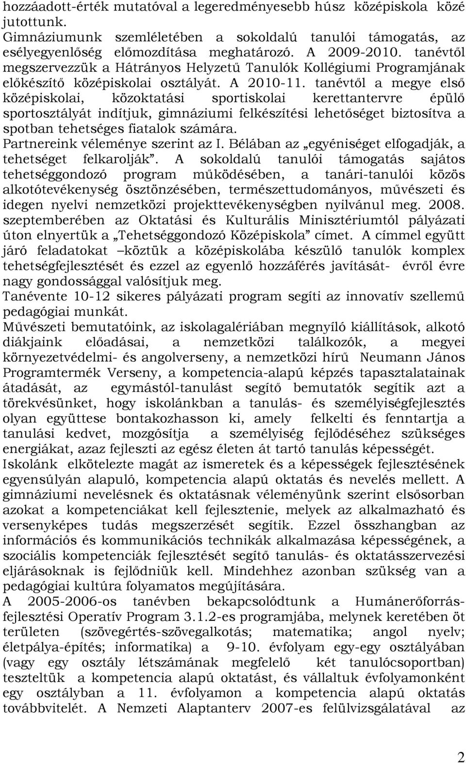 tanévtől a megye első középiskolai, közoktatási sportiskolai kerettantervre épülő sportosztályát indítjuk, gimnáziumi felkészítési lehetőséget biztosítva a spotban tehetséges fiatalok számára.