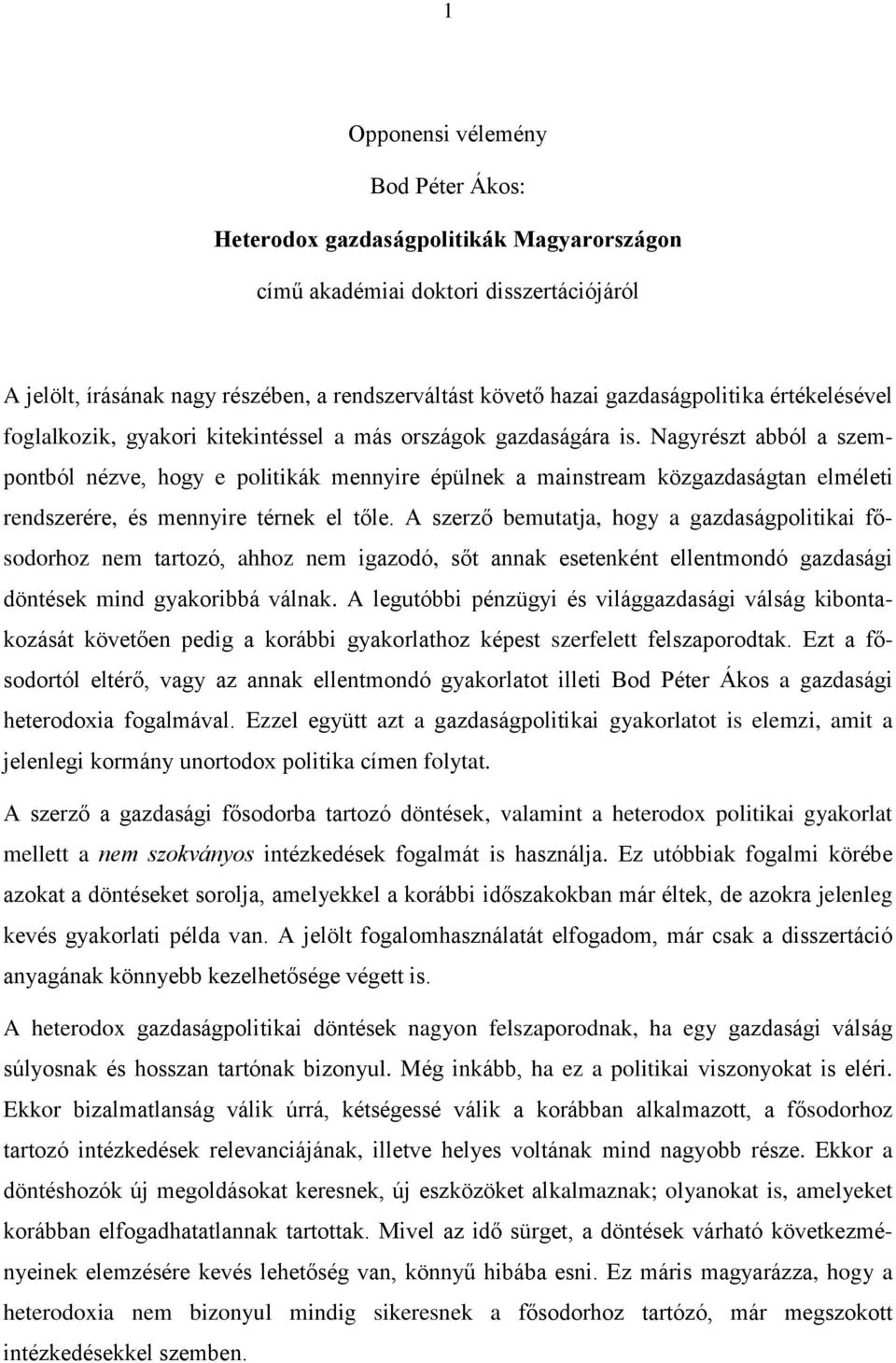 Nagyrészt abból a szempontból nézve, hogy e politikák mennyire épülnek a mainstream közgazdaságtan elméleti rendszerére, és mennyire térnek el tőle.