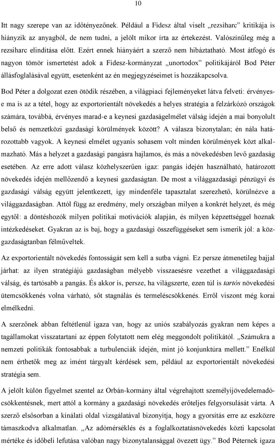 Most átfogó és nagyon tömör ismertetést adok a Fidesz-kormányzat unortodox politikájáról Bod Péter állásfoglalásával együtt, esetenként az én megjegyzéseimet is hozzákapcsolva.