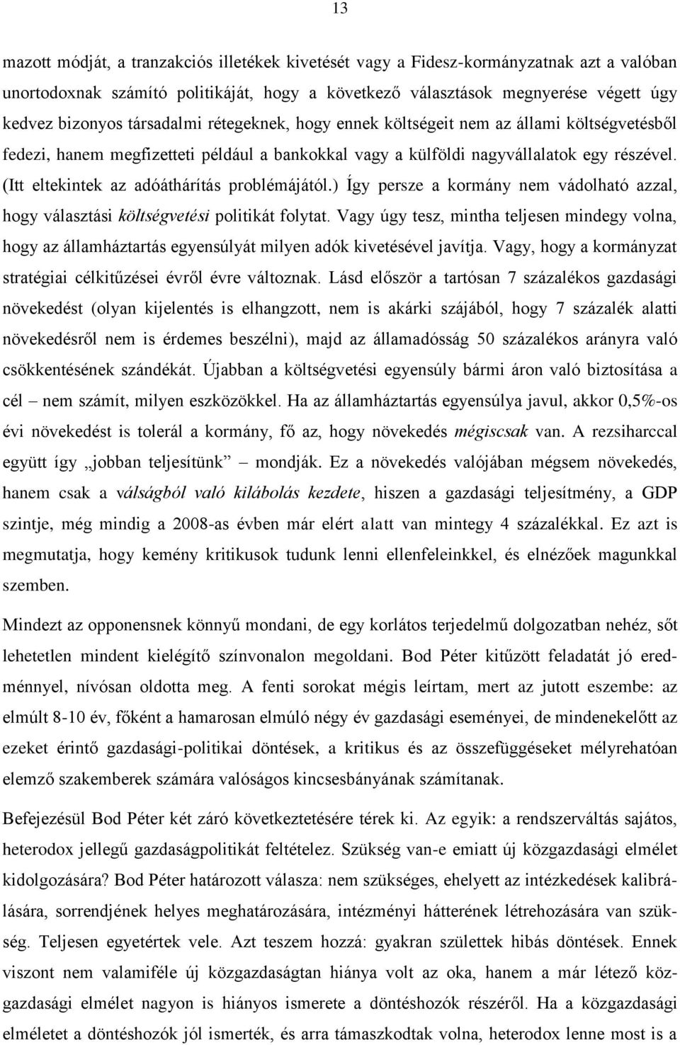 (Itt eltekintek az adóáthárítás problémájától.) Így persze a kormány nem vádolható azzal, hogy választási költségvetési politikát folytat.