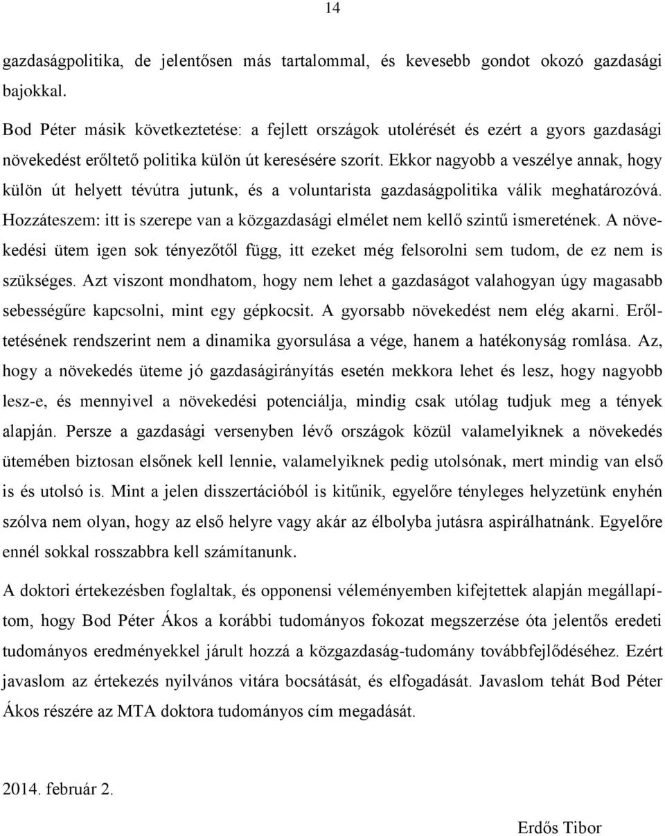 Ekkor nagyobb a veszélye annak, hogy külön út helyett tévútra jutunk, és a voluntarista gazdaságpolitika válik meghatározóvá.