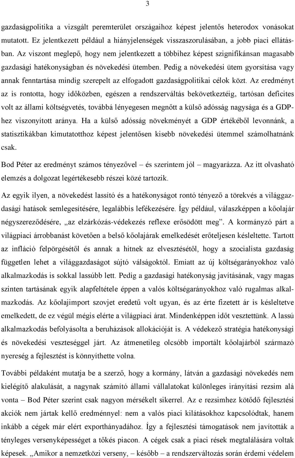 Pedig a növekedési ütem gyorsítása vagy annak fenntartása mindig szerepelt az elfogadott gazdaságpolitikai célok közt.