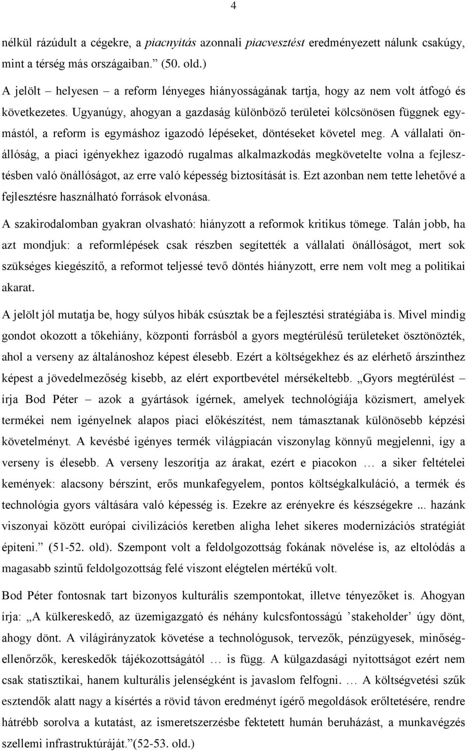 Ugyanúgy, ahogyan a gazdaság különböző területei kölcsönösen függnek egymástól, a reform is egymáshoz igazodó lépéseket, döntéseket követel meg.