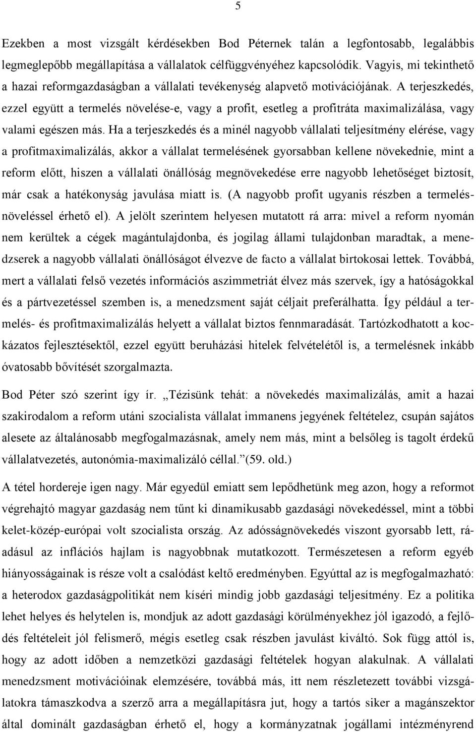 A terjeszkedés, ezzel együtt a termelés növelése-e, vagy a profit, esetleg a profitráta maximalizálása, vagy valami egészen más.