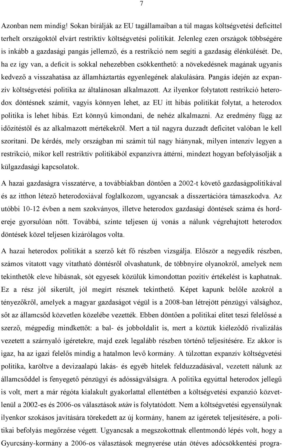 De, ha ez így van, a deficit is sokkal nehezebben csökkenthető: a növekedésnek magának ugyanis kedvező a visszahatása az államháztartás egyenlegének alakulására.