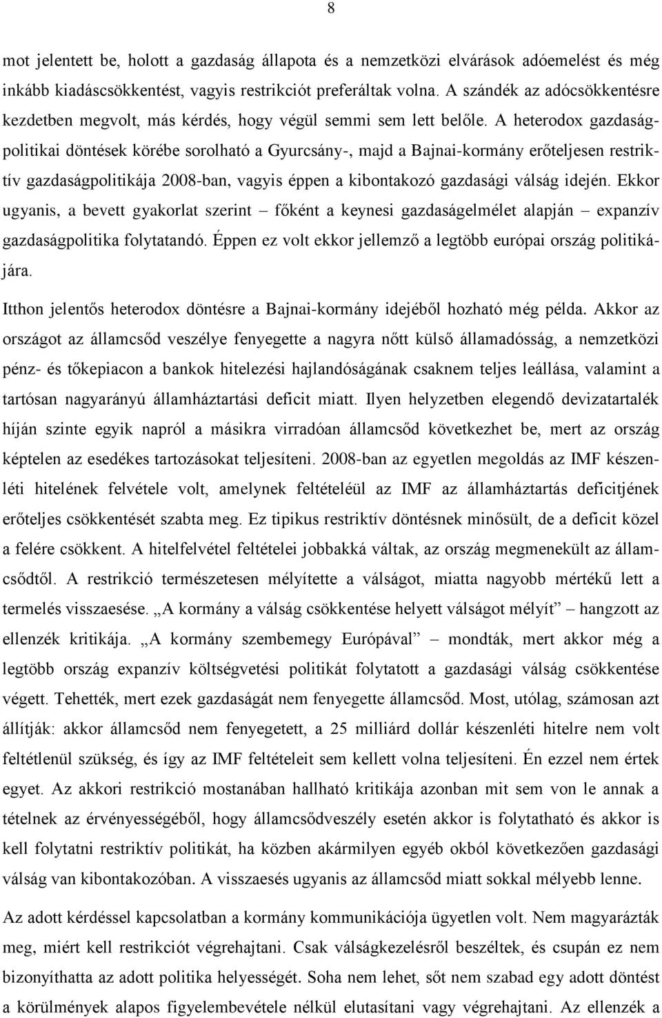 A heterodox gazdaságpolitikai döntések körébe sorolható a Gyurcsány-, majd a Bajnai-kormány erőteljesen restriktív gazdaságpolitikája 2008-ban, vagyis éppen a kibontakozó gazdasági válság idején.