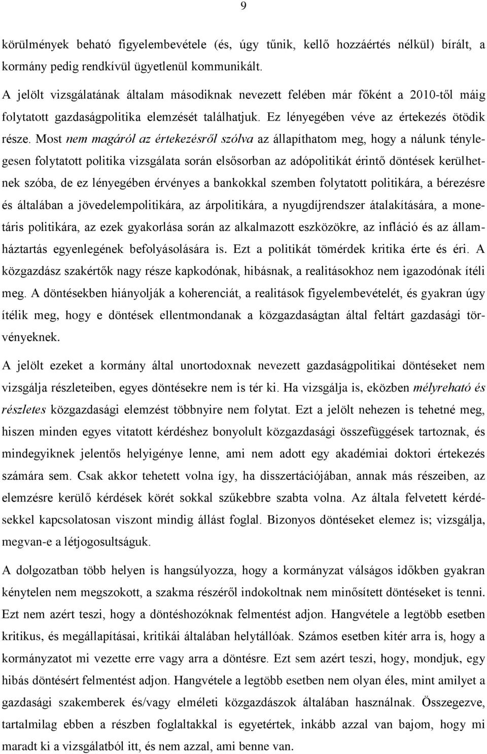 Most nem magáról az értekezésről szólva az állapíthatom meg, hogy a nálunk ténylegesen folytatott politika vizsgálata során elsősorban az adópolitikát érintő döntések kerülhetnek szóba, de ez