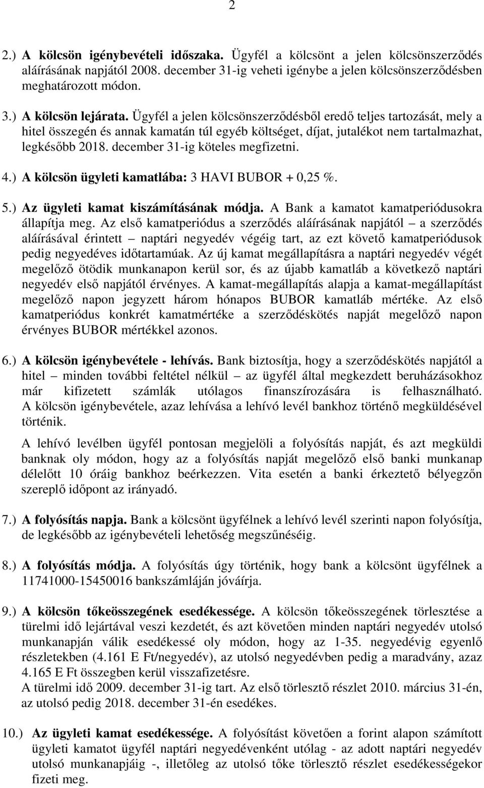 december 31-ig köteles megfizetni. 4.) A kölcsön ügyleti kamatlába: 3 HAVI BUBOR + 0,25 %. 5.) Az ügyleti kamat kiszámításának módja. A Bank a kamatot kamatperiódusokra állapítja meg.